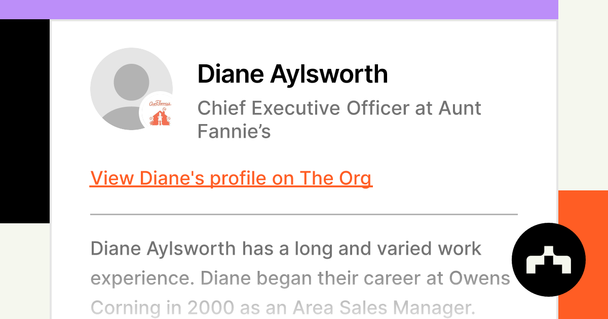 https://theorg.com/api/og/position?name=Diane+Aylsworth&position=Chief+Executive+Officer&company=Aunt+Fannie%E2%80%99s&logo=https%3A%2F%2Fcdn.theorg.com%2F2cf6083c-bb28-4fc5-9511-c19c3b4bade4_thumb.jpg&description=Diane+Aylsworth+has+a+long+and+varied+work+experience.+Diane+began+their+career+at+Owens+Corning+in+2000+as+an+Area+Sales+Manager.