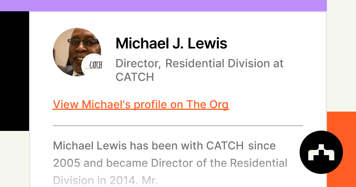 Position?name=Michael J. Lewis&image=https   Cdn.theorg.com 5d58970e 333f 4afa 8950 5aa2f457add1 Thumb &position=Director%2C Residential Division&company=CATCH&logo=https   Cdn.theorg.com 19f02c7f 2af7 46fa 8610 2709c6ce869c Thumb &description=Michael Lewis Has Been With CATCH Since 2005 And Became Director Of The Residential Division In 2014.%0A%0AMr.