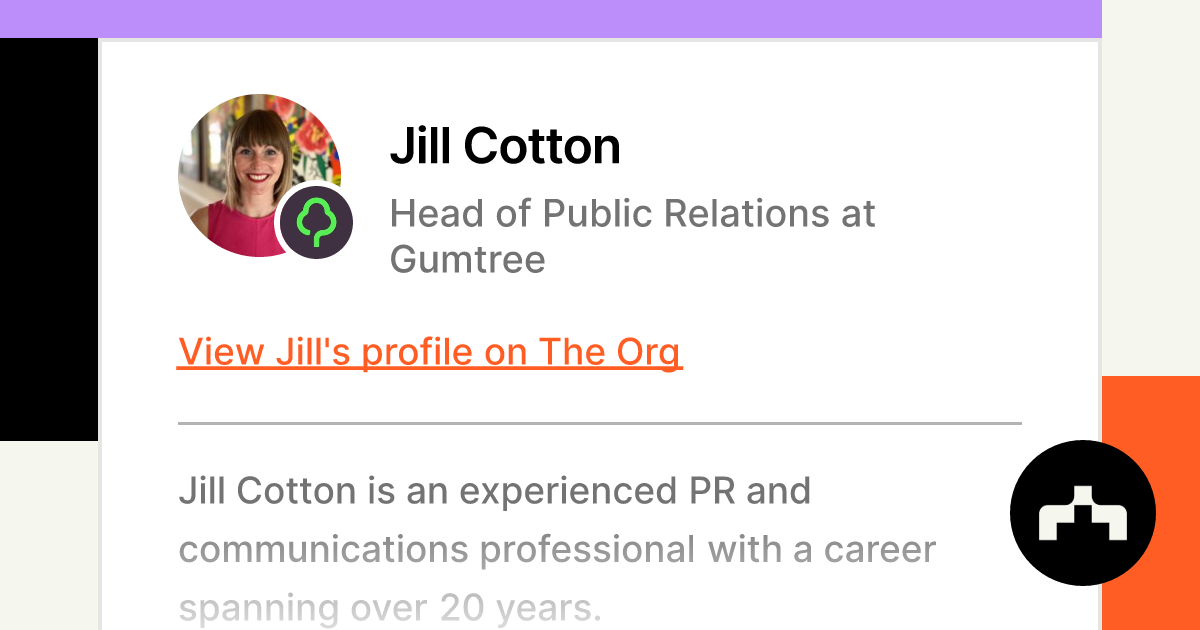 https://theorg.com/api/og/position?name=Jill+Cotton&image=https%3A%2F%2Fcdn.theorg.com%2F2251d183-b9d0-49df-a759-3fd0628f58ac_thumb.jpg&position=Head+of+Public+Relations&company=Gumtree&logo=https%3A%2F%2Fcdn.theorg.com%2Fdfe4d352-8686-4e7d-974e-2b9c0af615d3_thumb.jpg&description=Jill+Cotton+is+an+experienced+PR+and+communications+professional+with+a+career+spanning+over+20+years.