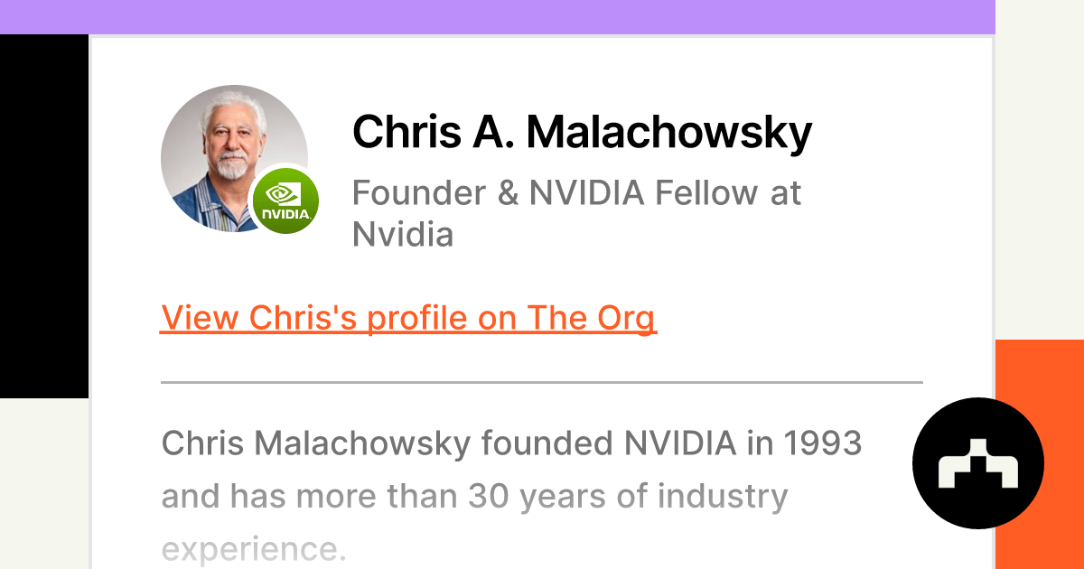 Chris A. Malachowsky Founder & NVIDIA Fellow at Nvidia The Org