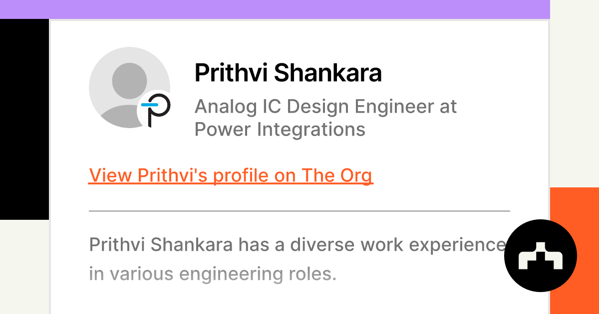 https://theorg.com/api/og/position?name=Prithvi+Shankara&position=Analog+IC+Design+Engineer&company=Power+Integrations&logo=https%3A%2F%2Fcdn.theorg.com%2F4c5dd42f-d626-4411-b9c3-13ad0c9834e7_thumb.jpg&description=Prithvi+Shankara+has+a+diverse+work+experience+in+various+engineering+roles.